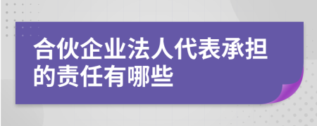 合伙企业法人代表承担的责任有哪些