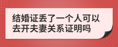 结婚证丢了一个人可以去开夫妻关系证明吗