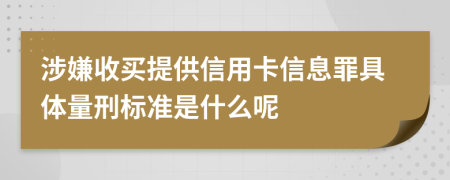 涉嫌收买提供信用卡信息罪具体量刑标准是什么呢