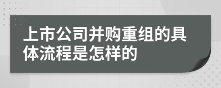 上市公司并购重组的具体流程是怎样的