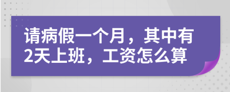 请病假一个月，其中有2天上班，工资怎么算