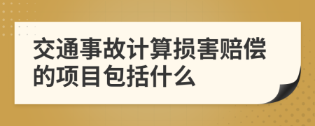 交通事故计算损害赔偿的项目包括什么