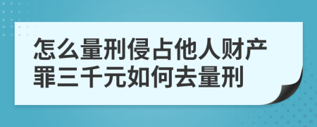 怎么量刑侵占他人财产罪三千元如何去量刑