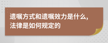 遗嘱方式和遗嘱效力是什么,法律是如何规定的