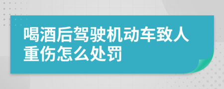 喝酒后驾驶机动车致人重伤怎么处罚