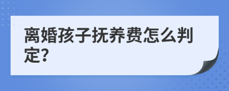 离婚孩子抚养费怎么判定？