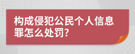 构成侵犯公民个人信息罪怎么处罚?