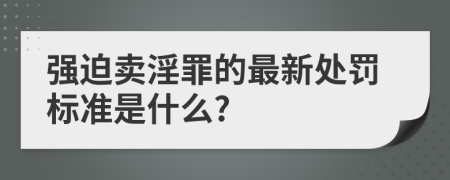 强迫卖淫罪的最新处罚标准是什么?