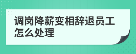 调岗降薪变相辞退员工怎么处理