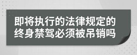 即将执行的法律规定的终身禁驾必须被吊销吗