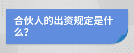 合伙人的出资规定是什么？