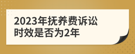 2023年抚养费诉讼时效是否为2年