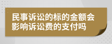 民事诉讼的标的金额会影响诉讼费的支付吗