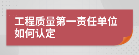 工程质量第一责任单位如何认定