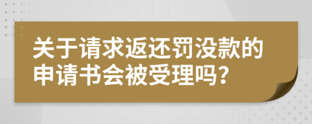 关于请求返还罚没款的申请书会被受理吗？