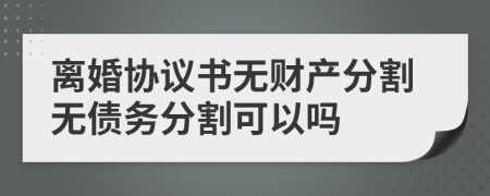 离婚协议书无财产分割无债务分割可以吗