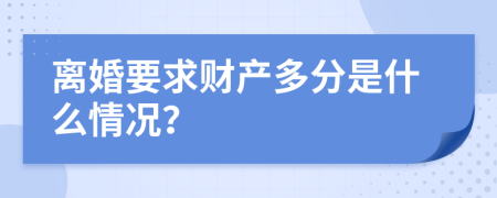 离婚要求财产多分是什么情况？