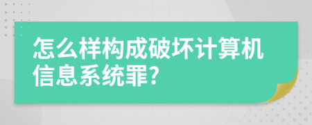 怎么样构成破坏计算机信息系统罪?