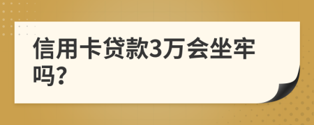 信用卡贷款3万会坐牢吗？