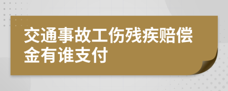交通事故工伤残疾赔偿金有谁支付