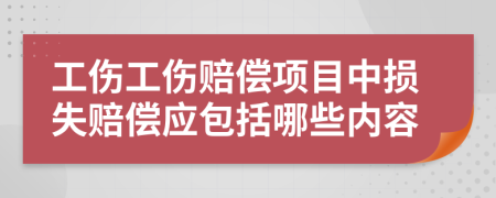 工伤工伤赔偿项目中损失赔偿应包括哪些内容