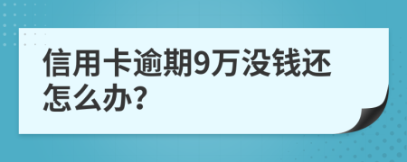 信用卡逾期9万没钱还怎么办？