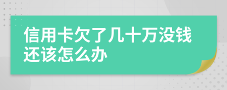 信用卡欠了几十万没钱还该怎么办