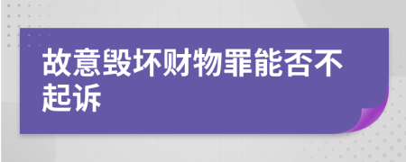 故意毁坏财物罪能否不起诉