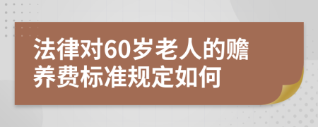 法律对60岁老人的赡养费标准规定如何