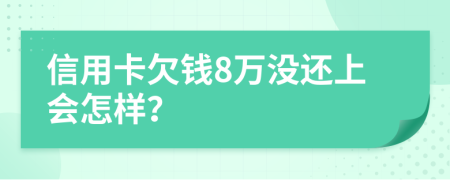 信用卡欠钱8万没还上会怎样？
