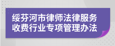 绥芬河市律师法律服务收费行业专项管理办法