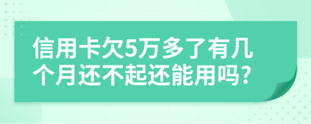 信用卡欠5万多了有几个月还不起还能用吗?