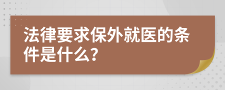 法律要求保外就医的条件是什么？