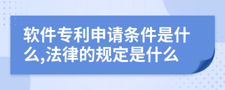 软件专利申请条件是什么,法律的规定是什么