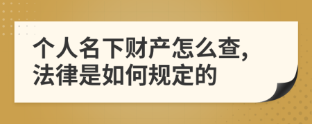 个人名下财产怎么查,法律是如何规定的