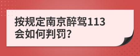 按规定南京醉驾113会如何判罚？