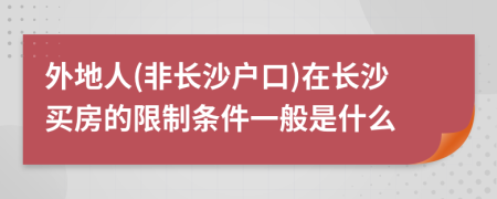 外地人(非长沙户口)在长沙买房的限制条件一般是什么