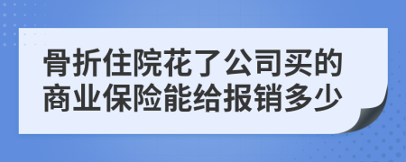 骨折住院花了公司买的商业保险能给报销多少