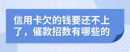 信用卡欠的钱要还不上了，催款招数有哪些的