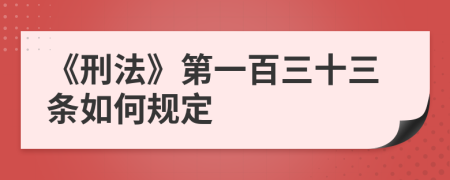 《刑法》第一百三十三条如何规定