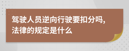 驾驶人员逆向行驶要扣分吗,法律的规定是什么