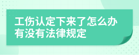 工伤认定下来了怎么办有没有法律规定