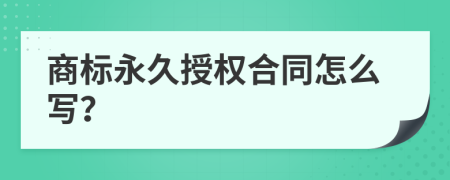 商标永久授权合同怎么写？