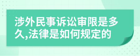 涉外民事诉讼审限是多久,法律是如何规定的