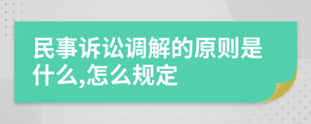 民事诉讼调解的原则是什么,怎么规定