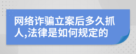 网络诈骗立案后多久抓人,法律是如何规定的