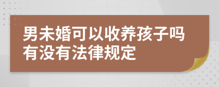 男未婚可以收养孩子吗有没有法律规定