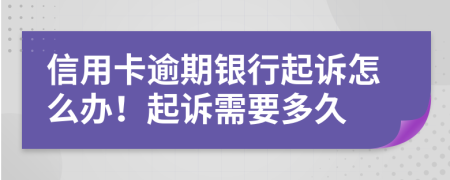 信用卡逾期银行起诉怎么办！起诉需要多久