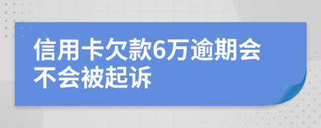 信用卡欠款6万逾期会不会被起诉