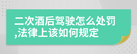 二次酒后驾驶怎么处罚,法律上该如何规定